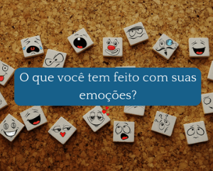 O que você tem feito como suas emoções?